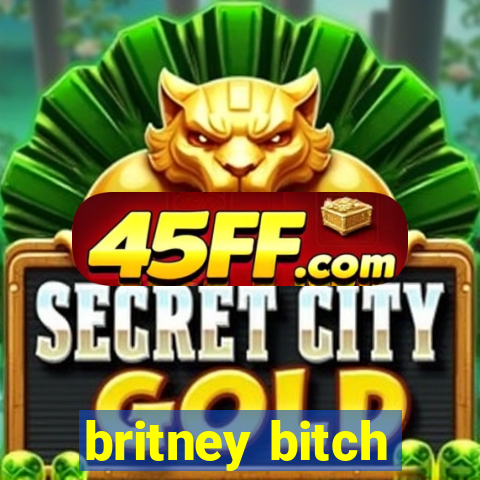 britney bitch